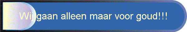 Wij gaan alleen maar voor goud!!!